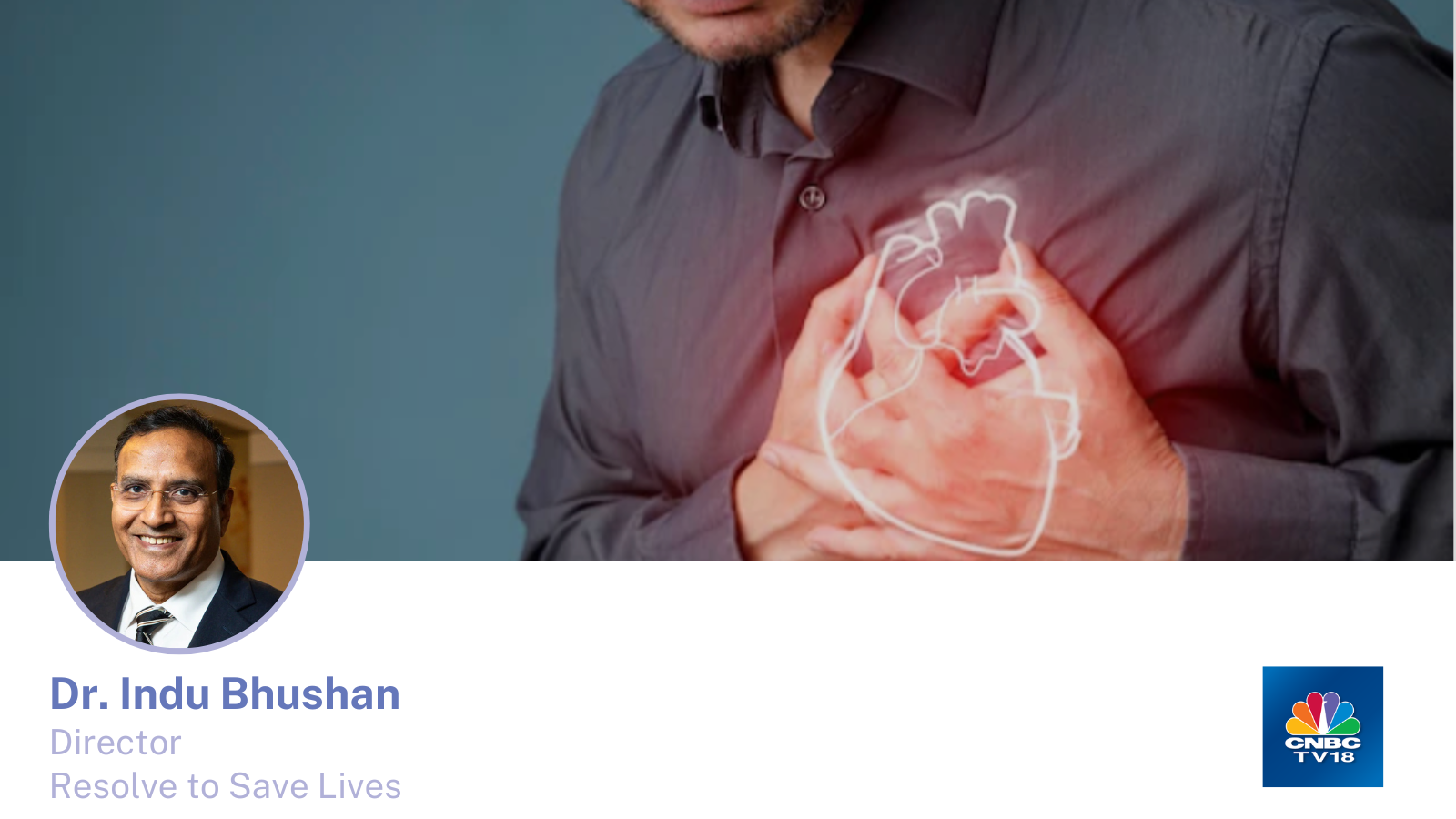 Image of man holding aching heart in background. Headshot of RTSL director Dr. Indu Bhushan and CNBC-TV18 log